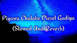 Piyawa Chalabe Diesel Gadiya Slowed And Reverb [upl. by Aisyram]